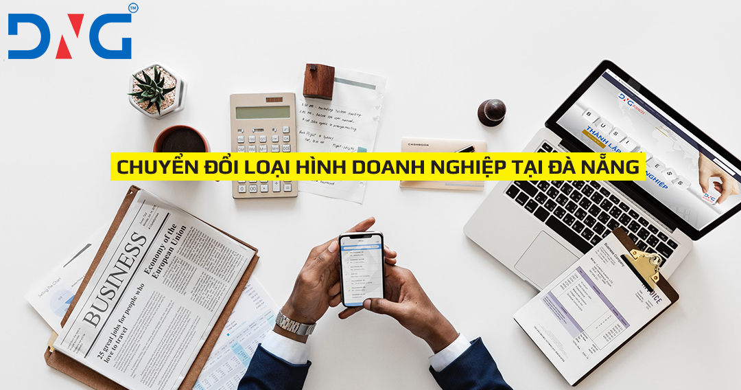 CHUYỂN ĐỔI LOẠI HÌNH DOANH NGHIỆP TẠI ĐÀ NẴNG CHUYỂN ĐỔI LOẠI HÌNH DOANH NGHIỆP TẠI ĐÀ NẴNG